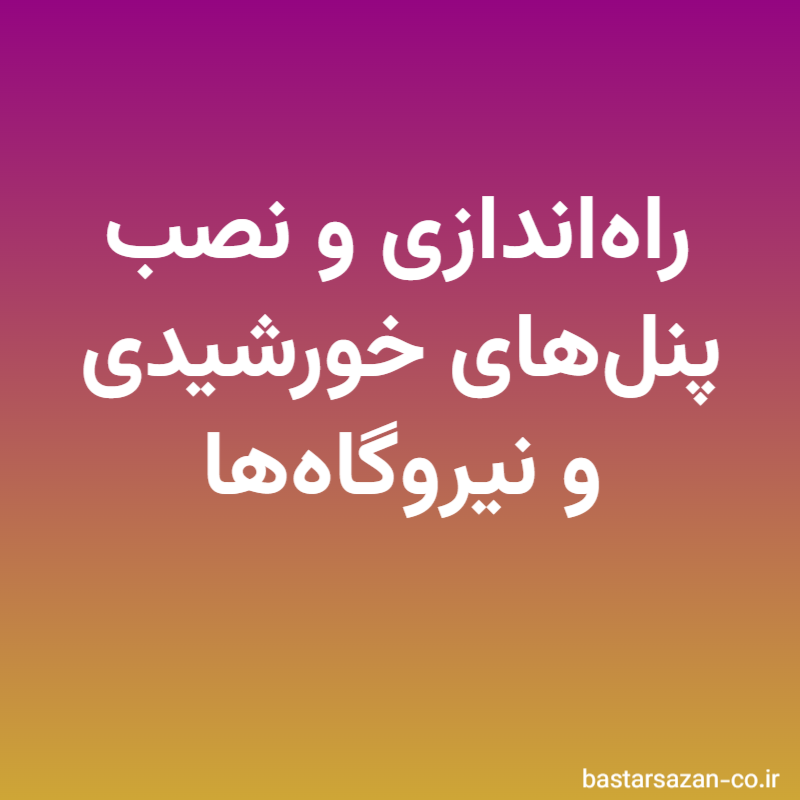 راه‌اندازی و نصب پنل‌های خورشیدی و نیروگاه‌ها