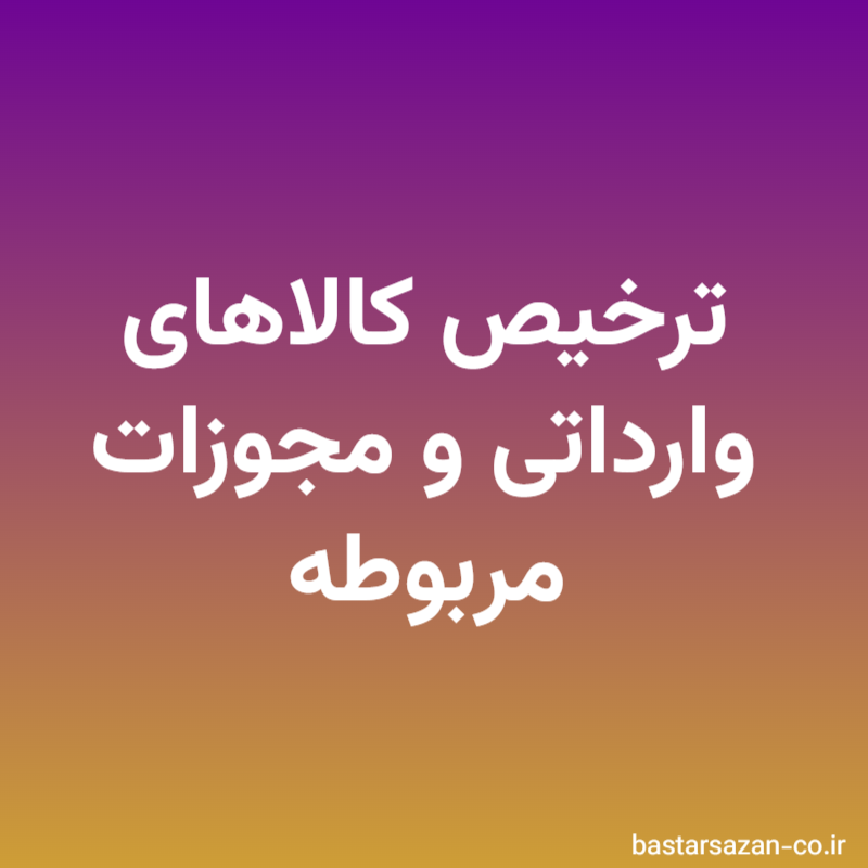 ترخیص کالاهای وارداتی و مجوزات مربوطه