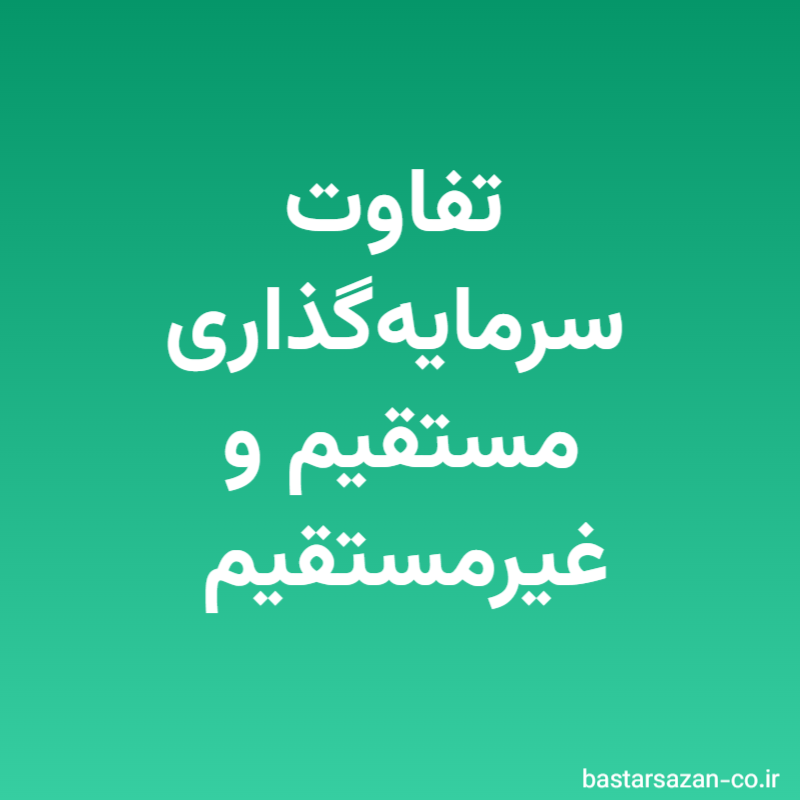 تفاوت سرمایه‌گذاری مستقیم و غیرمستقیم