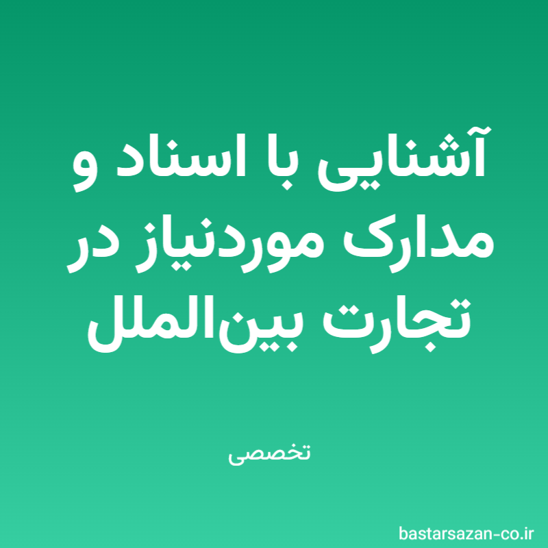 آشنایی با اسناد و مدارک موردنیاز در تجارت بین‌الملل