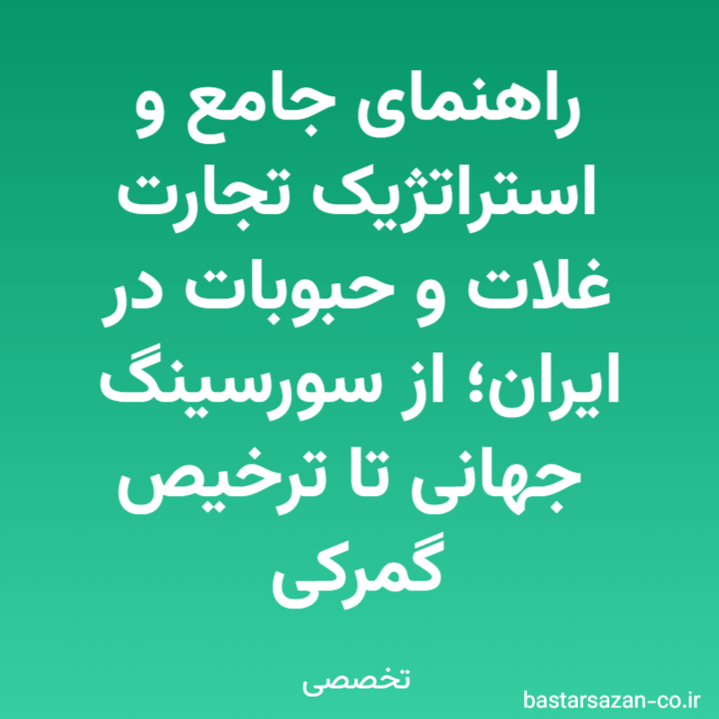 راهنمای جامع و استراتژیک تجارت غلات و حبوبات در ایران؛ از سورسینگ جهانی تا ترخیص گمرکی